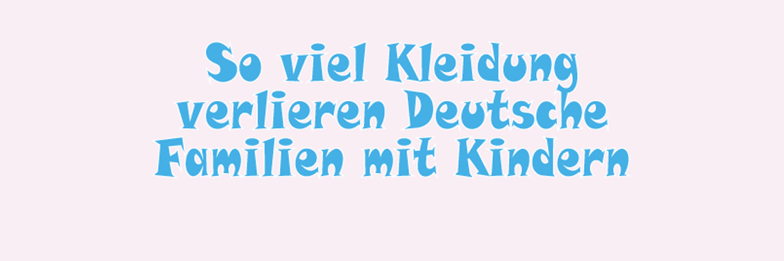 Deutsche Familien verlieren Kinderkleidung im Wert von 928 Millionen EUR.